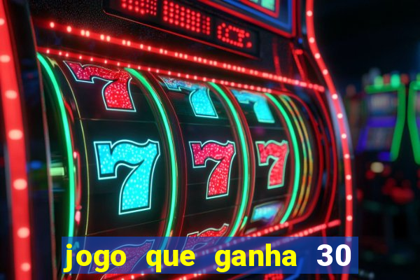 jogo que ganha 30 reais no cadastro