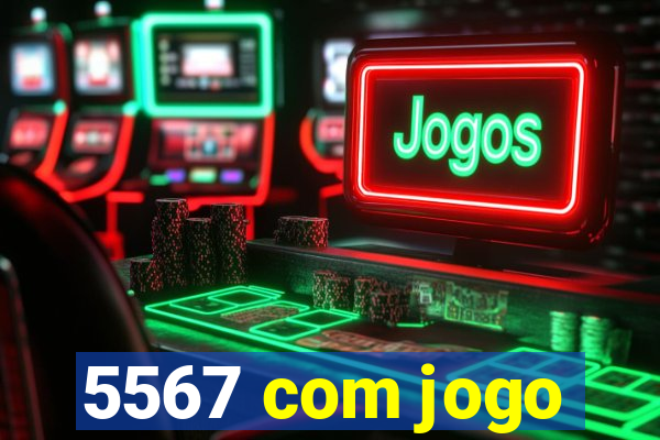 5567 com jogo