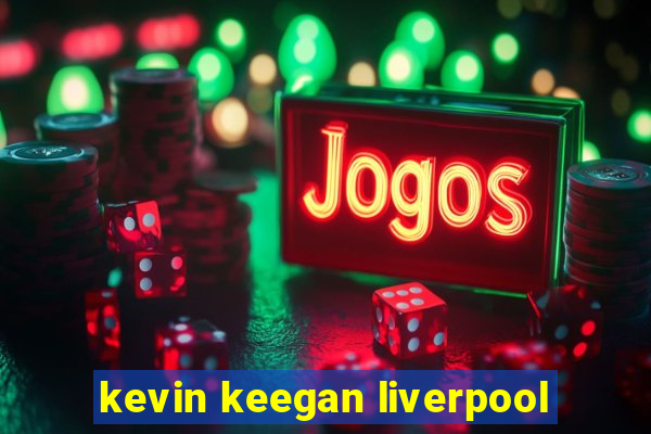 kevin keegan liverpool