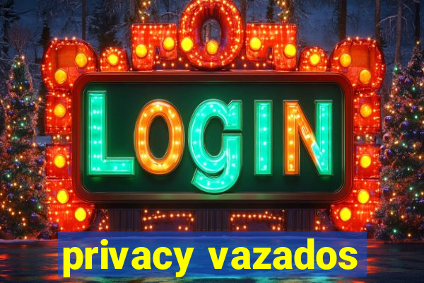 privacy vazados