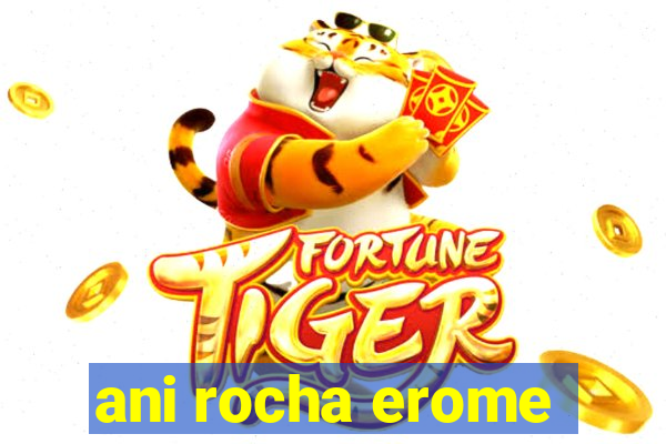 ani rocha erome