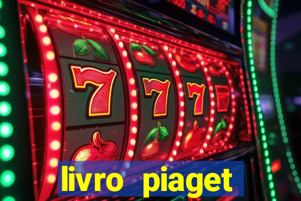 livro piaget desenvolvimento infantil pdf