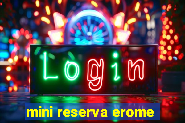 mini reserva erome