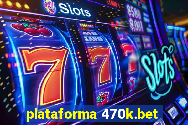 plataforma 470k.bet