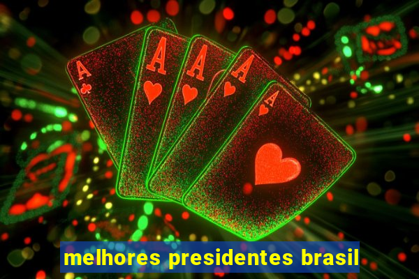 melhores presidentes brasil