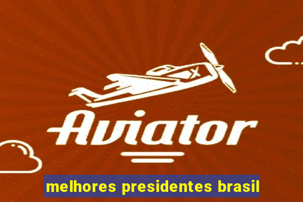 melhores presidentes brasil