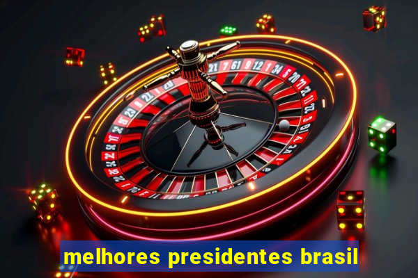 melhores presidentes brasil