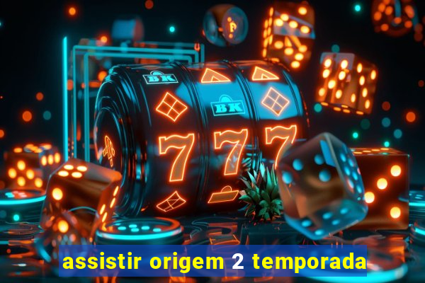assistir origem 2 temporada