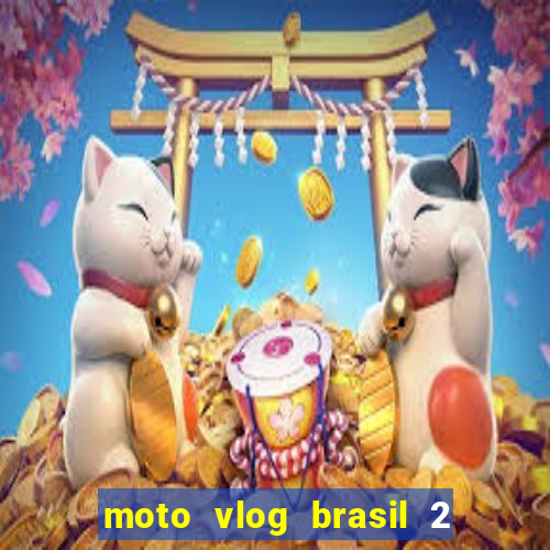 moto vlog brasil 2 dinheiro infinito