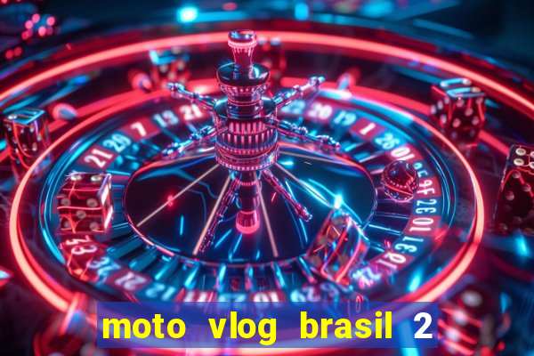 moto vlog brasil 2 dinheiro infinito