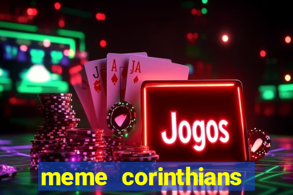 meme corinthians zuando o palmeiras