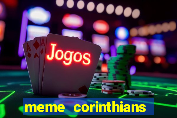 meme corinthians zuando o palmeiras
