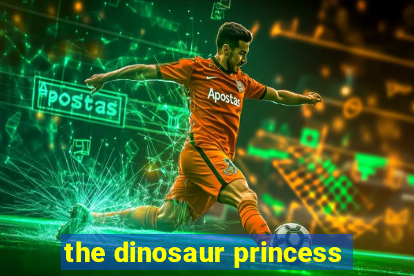 the dinosaur princess