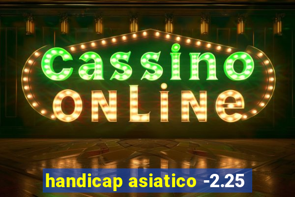 handicap asiatico -2.25