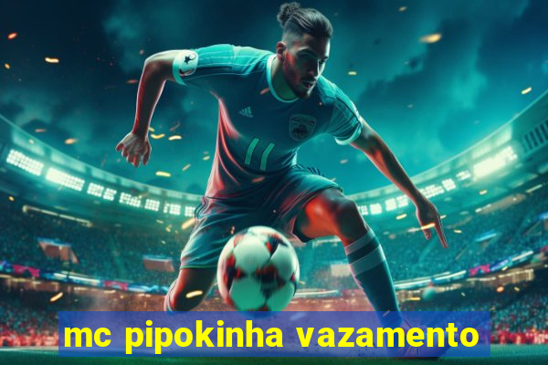 mc pipokinha vazamento