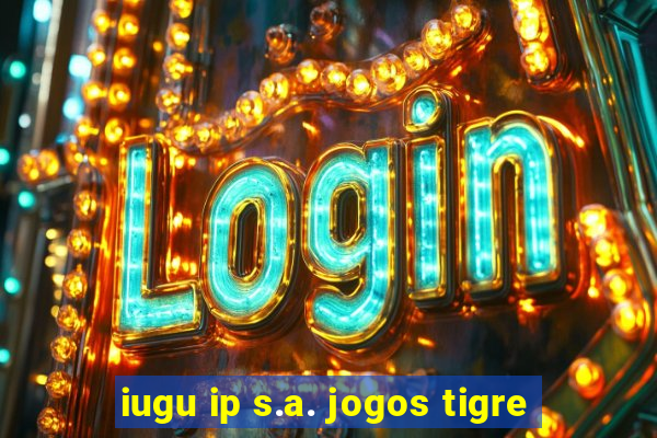 iugu ip s.a. jogos tigre