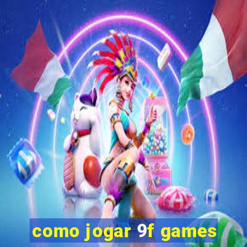 como jogar 9f games