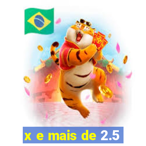 x e mais de 2.5