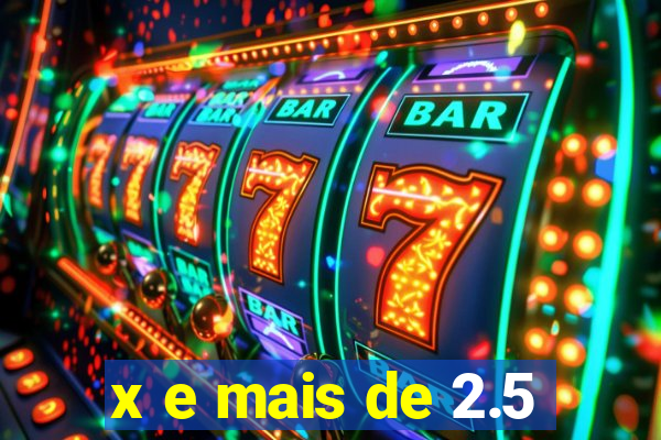 x e mais de 2.5