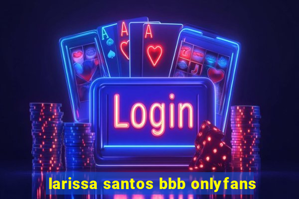 larissa santos bbb onlyfans