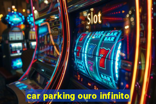car parking ouro infinito