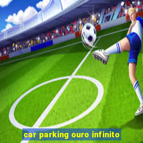 car parking ouro infinito