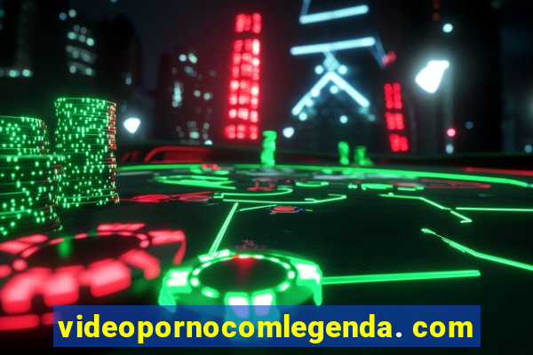 videopornocomlegenda. com