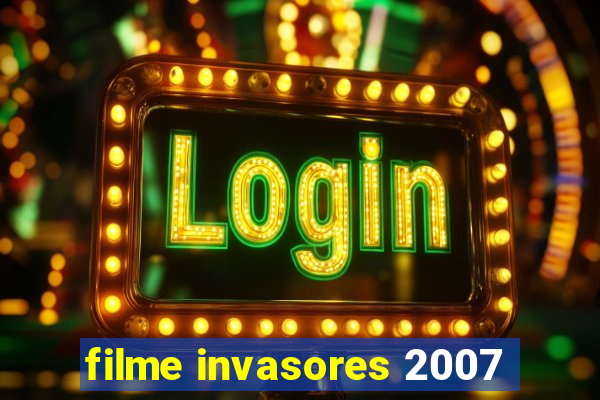 filme invasores 2007