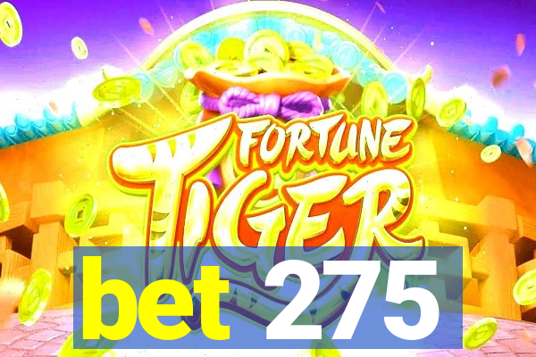 bet 275