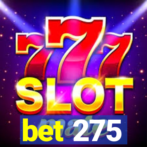 bet 275