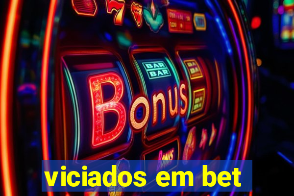 viciados em bet