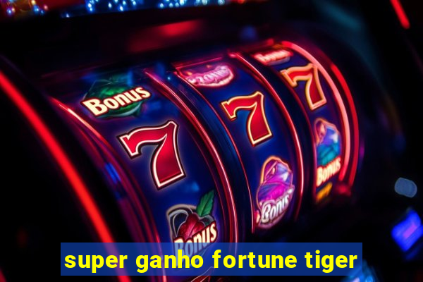 super ganho fortune tiger