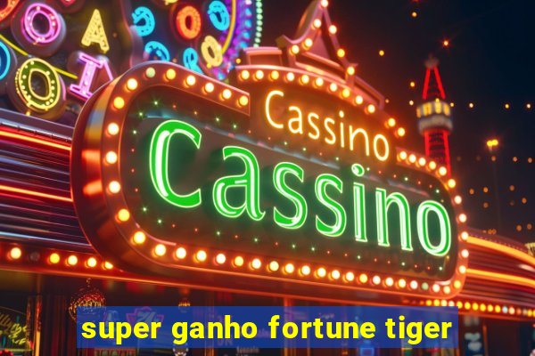 super ganho fortune tiger