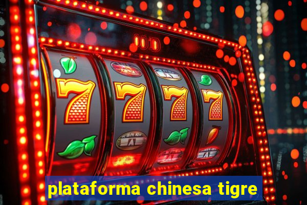 plataforma chinesa tigre