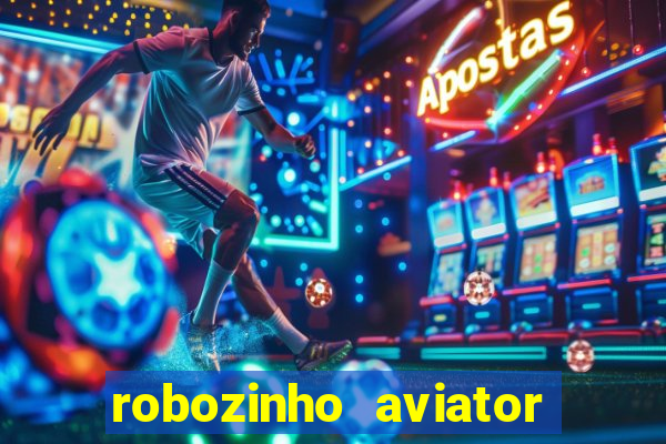 robozinho aviator bet nacional