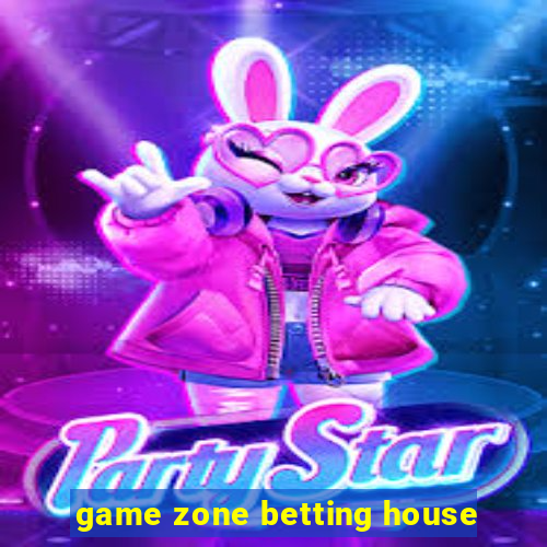 game zone betting house