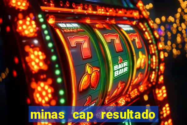 minas cap resultado de hoje