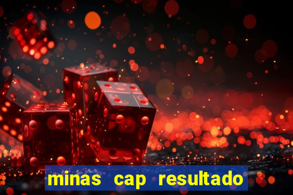 minas cap resultado de hoje