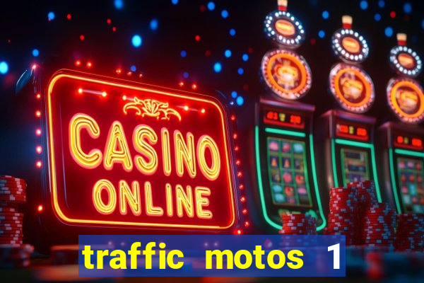 traffic motos 1 dinheiro infinito