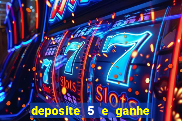 deposite 5 e ganhe 50 reais