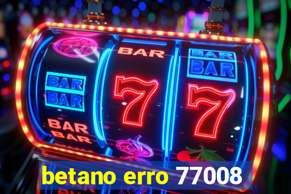 betano erro 77008