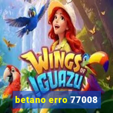 betano erro 77008