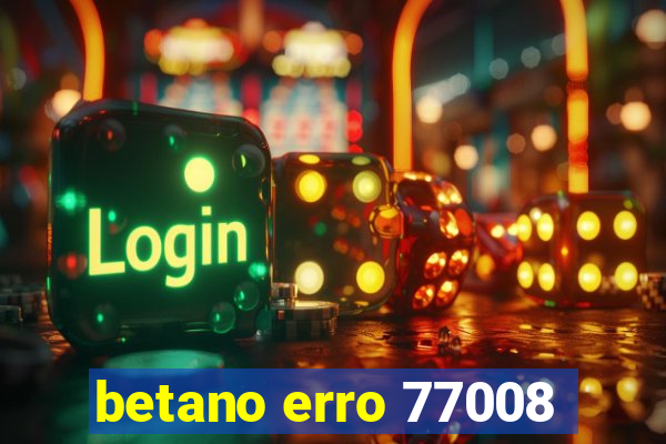 betano erro 77008