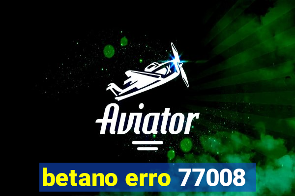 betano erro 77008