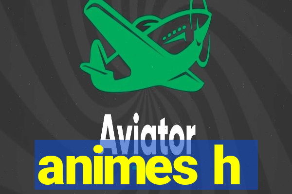 animes h