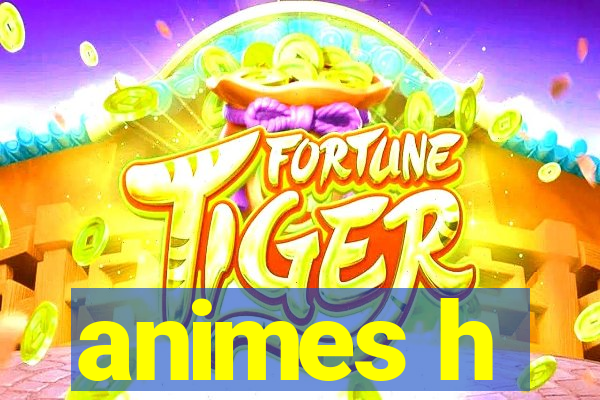 animes h