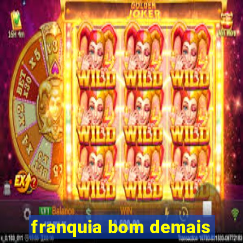 franquia bom demais