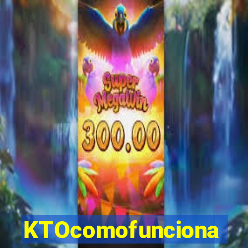 KTOcomofunciona