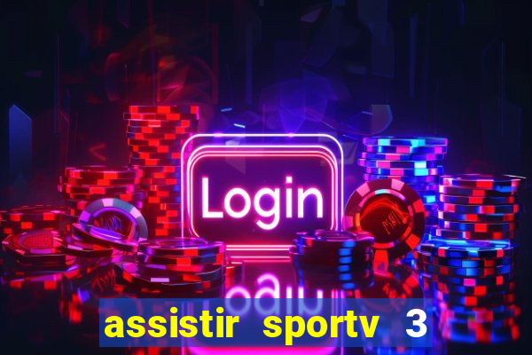 assistir sportv 3 ao vivo