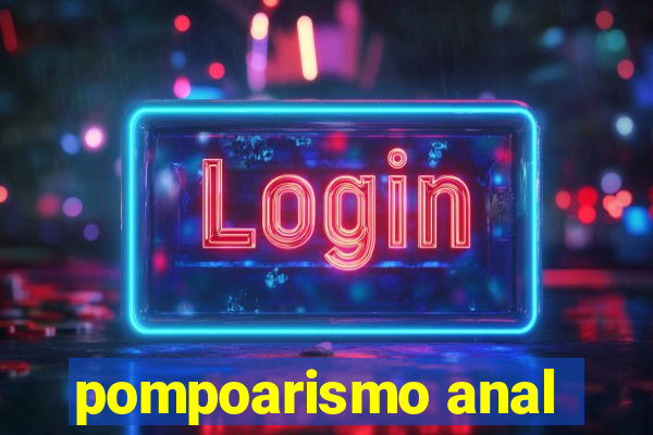 pompoarismo anal